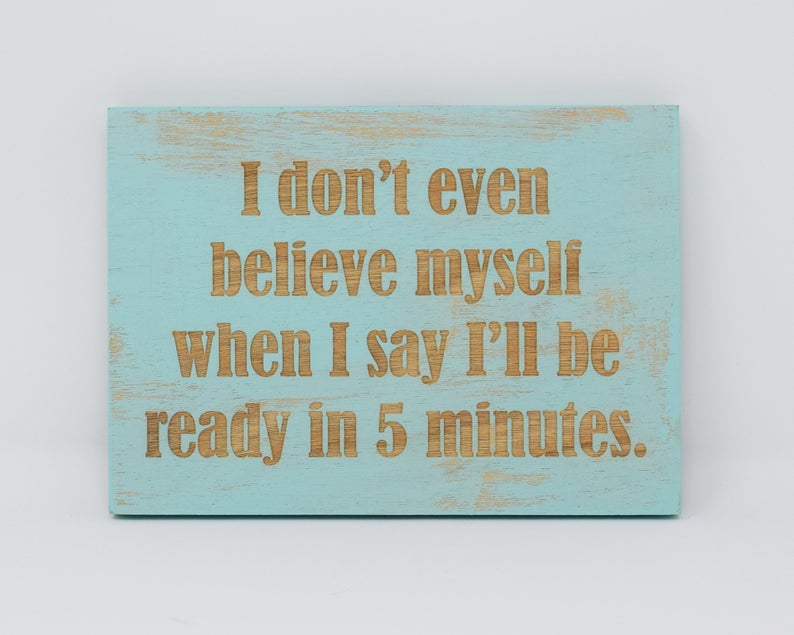 I don't even believe myself when I say I'll be ready in 5 minutes - Shore Thing Laser