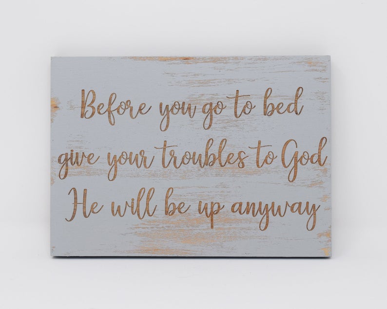 Before you go to bed give your troubles to God, he will be up anyway - Shore Thing Laser