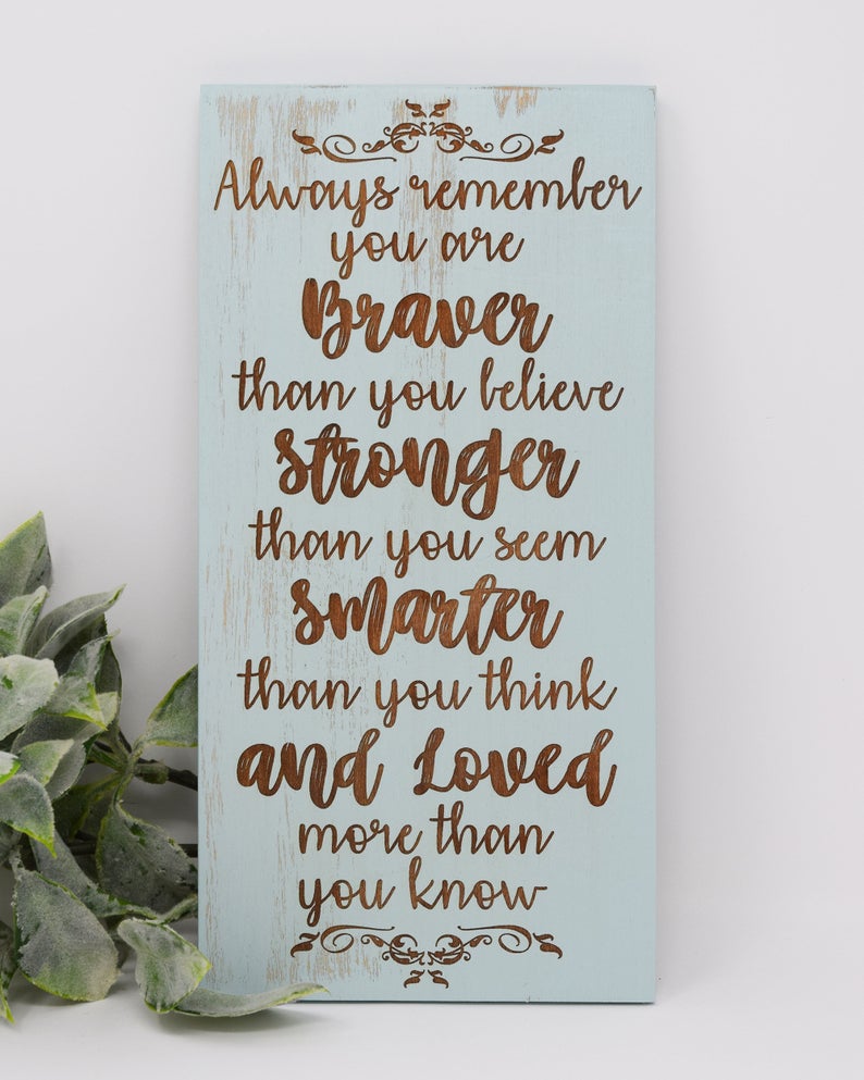 Always Remember You Are Braver Than You Believe, Stronger Than You Seem, Smarter Than You Think, And Loved More Than You Know - Shore Thing Laser