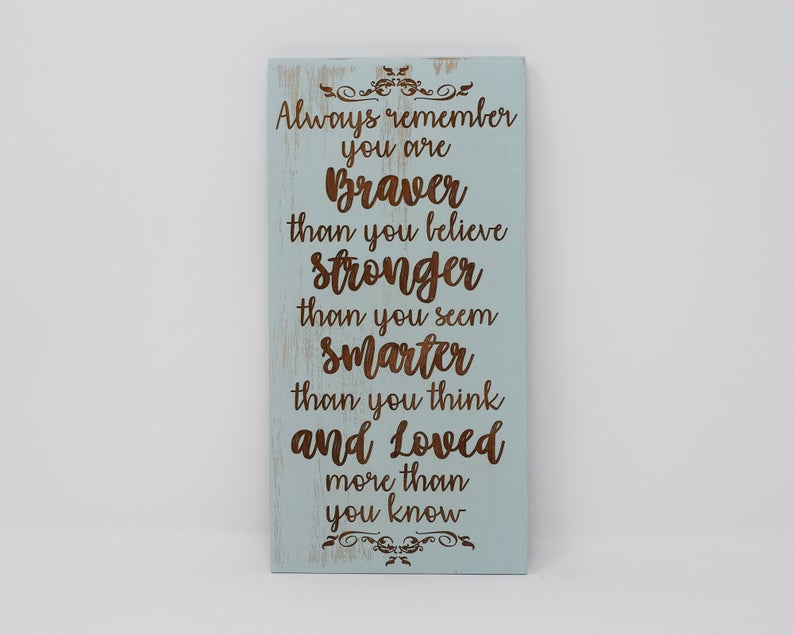 Always Remember You Are Braver Than You Believe, Stronger Than You Seem, Smarter Than You Think, And Loved More Than You Know - Shore Thing Laser