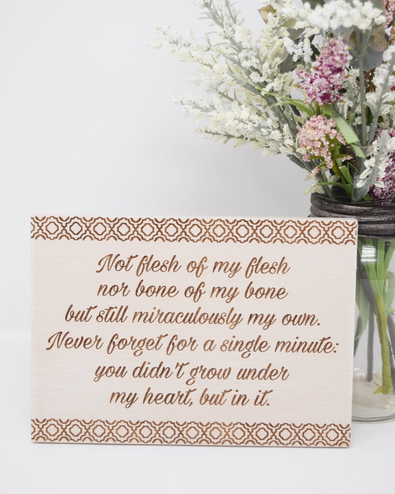 Not flesh of my flesh, not bone of my bone, but still miraculously my own. Never forget for a single minute: you didn't grow under my heart, but in it - Shore Thing Laser