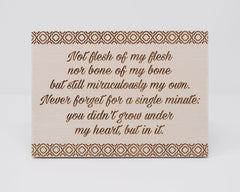 Not flesh of my flesh, not bone of my bone, but still miraculously my own. Never forget for a single minute: you didn't grow under my heart, but in it - Shore Thing Laser