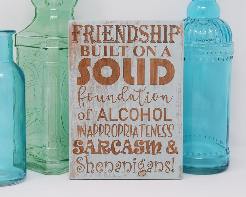 Friendship built on a solid foundation of alcohol, inappropriateness, sarcasm & shenanigans! - Shore Thing Laser