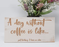 A day without coffee is like... Just kidding. I have no idea - Shore Thing Laser