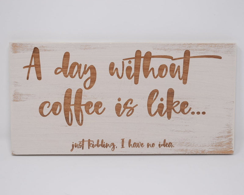 A day without coffee is like... Just kidding. I have no idea - Shore Thing Laser
