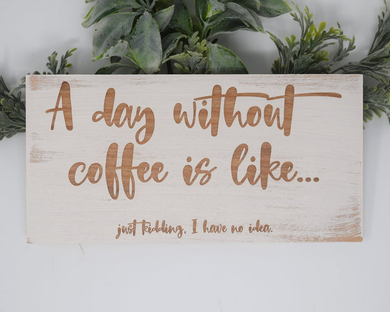 A day without coffee is like... Just kidding. I have no idea - Shore Thing Laser