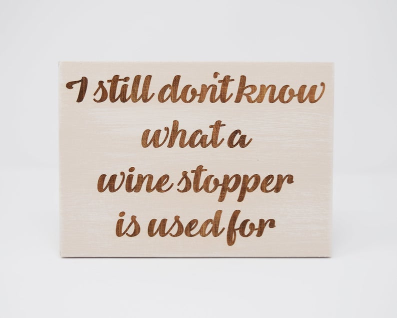 I Still Don't Know What A Wine Stopper Is Used For - Shore Thing Laser