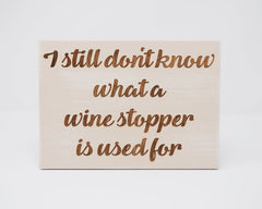 I Still Don't Know What A Wine Stopper Is Used For - Shore Thing Laser