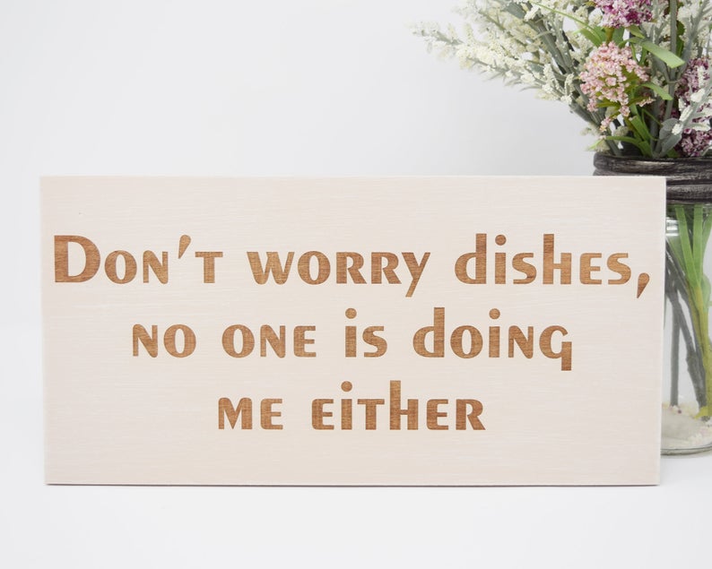 Don't Worry Dishes, No One Is Doing Me Either - Shore Thing Laser