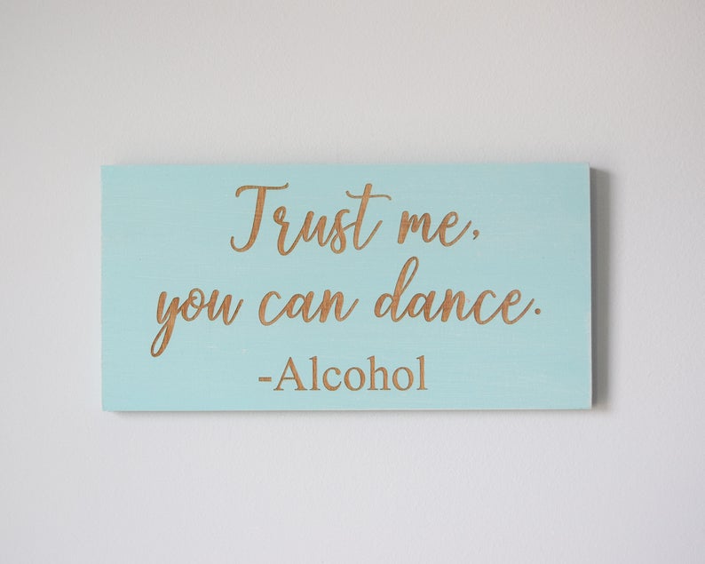 Trust me, you can dance. - Alcohol - Shore Thing Laser