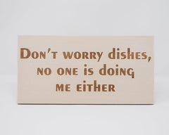 Don't Worry Dishes, No One Is Doing Me Either - Shore Thing Laser