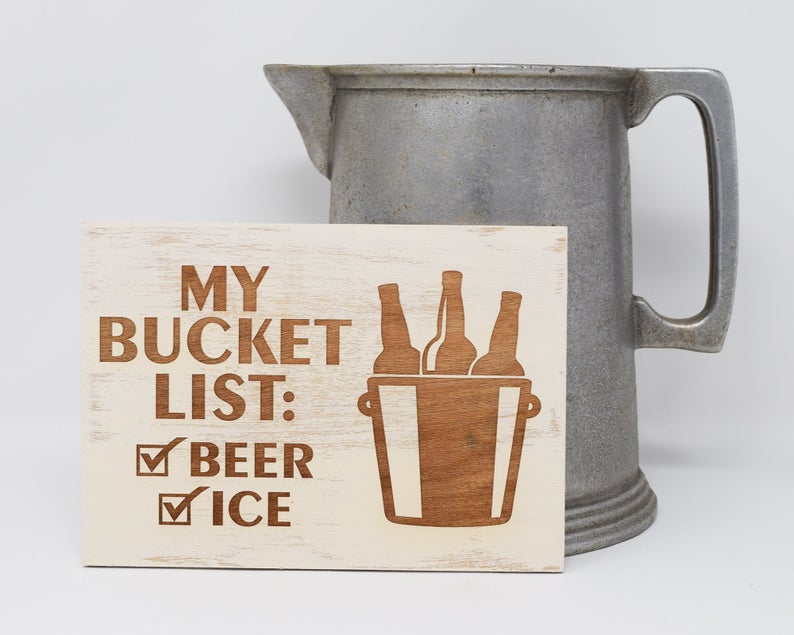 My bucket list, beer, ice - Shore Thing Laser