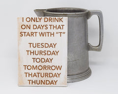 I only drink on days that start with 