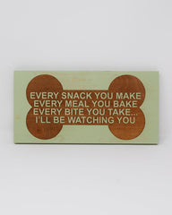 Every snack you make, Every meal you bake, every bite you take... I'll be watching you - Shore Thing Laser