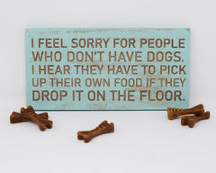 I Feel Sorry For People Who Don't Have Dogs, I Hear They Have To Pick Up Their Own Food If They Drop It - Shore Thing Laser