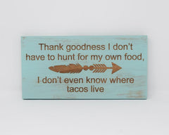 Thank Goodness I Don't Have To Hunt For My Own Food, I Don't Even Know Where Tacos Live - Shore Thing Laser
