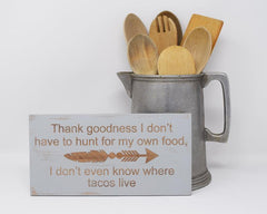 Thank Goodness I Don't Have To Hunt For My Own Food, I Don't Even Know Where Tacos Live - Shore Thing Laser