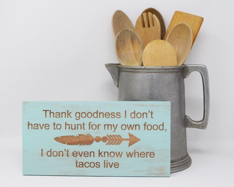 Thank Goodness I Don't Have To Hunt For My Own Food, I Don't Even Know Where Tacos Live - Shore Thing Laser