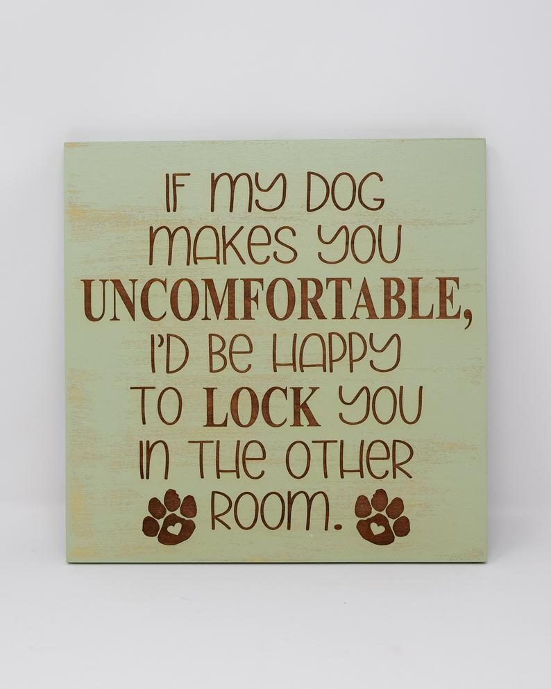 If my dog makes you uncomfortable, I'd be happy to lock you in the other room - Shore Thing Laser