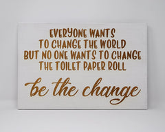 Everyone wants to change the world but no one wants to change the toilet paper - Shore Thing Laser