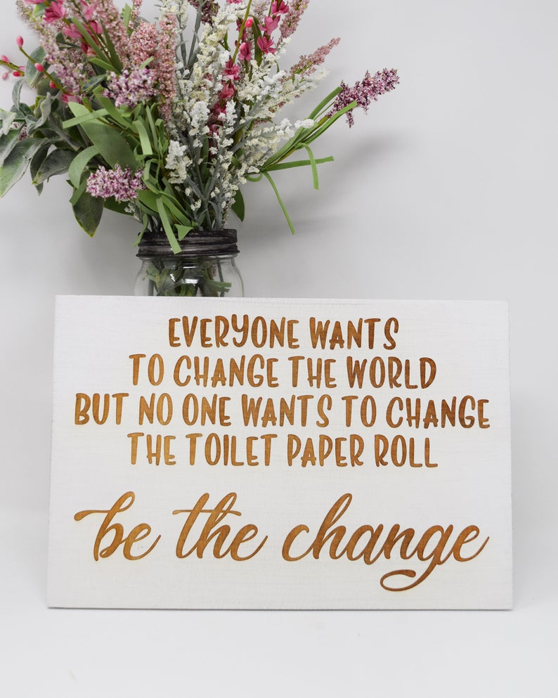 Everyone wants to change the world but no one wants to change the toilet paper - Shore Thing Laser