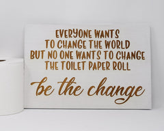 Everyone wants to change the world but no one wants to change the toilet paper - Shore Thing Laser