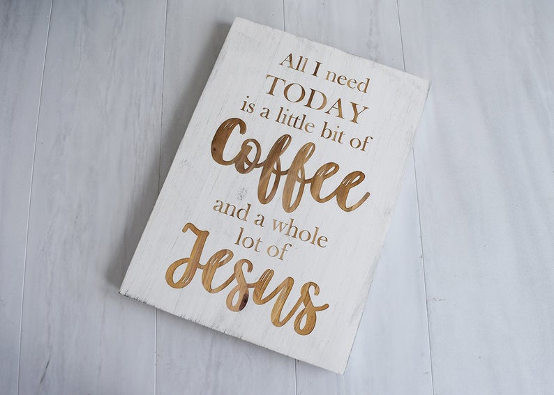 All I Need Today is a Little Bit of Coffee and a Whole Lot of Jesus - Shore Thing Laser