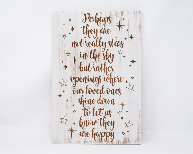 Perhaps they are not really stars in the sky but rather openings where our loved ones shine down to let us know they are happy - Shore Thing Laser