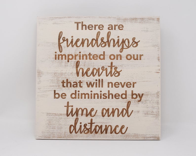 There are friendships imprinted on our hearts that will never be diminished by time and distance - Shore Thing Laser