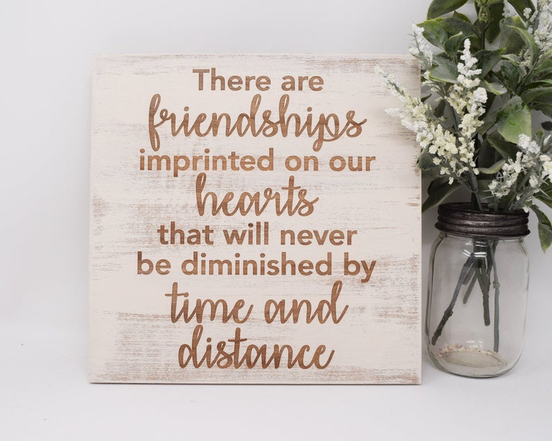There are friendships imprinted on our hearts that will never be diminished by time and distance - Shore Thing Laser