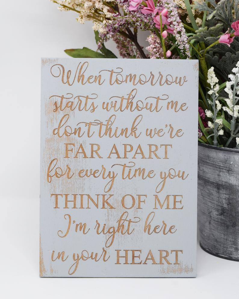 When tomorrow starts without me, don't think we're far apart, for every time you think of me, I'm right here in your heart - Shore Thing Laser