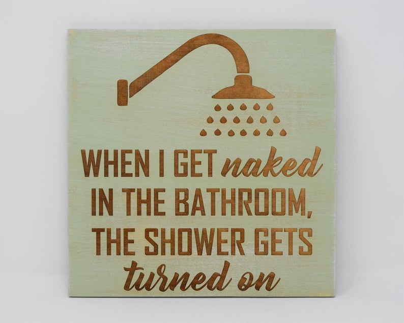 When I get naked in the bathroom, the shower gets turned - Shore Thing Laser