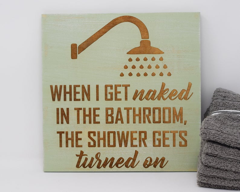 When I get naked in the bathroom, the shower gets turned - Shore Thing Laser